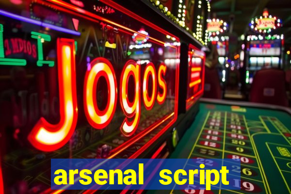 arsenal script pastebin 2022